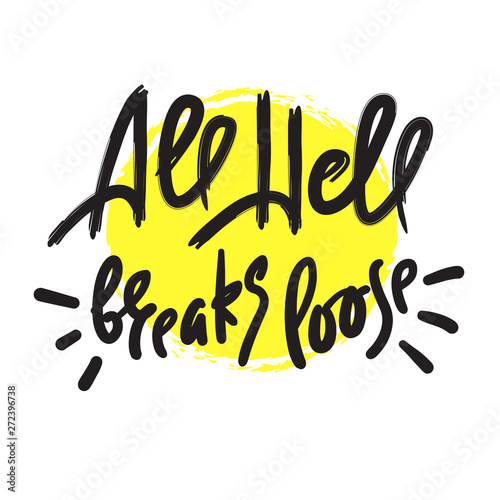 All hell breaks loose - inspire motivational quote. Hand drawn lettering. Youth slang, idiom. Print for inspirational poster, t-shirt, bag, cups, card, flyer, sticker, badge. Cute funny vector writing