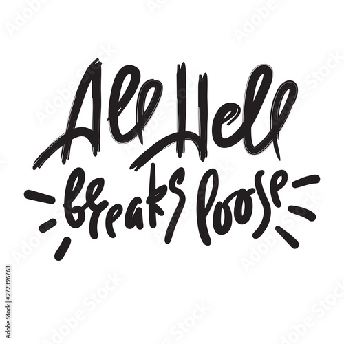 All hell breaks loose - inspire motivational quote. Hand drawn lettering. Youth slang, idiom. Print for inspirational poster, t-shirt, bag, cups, card, flyer, sticker, badge. Cute funny vector writing