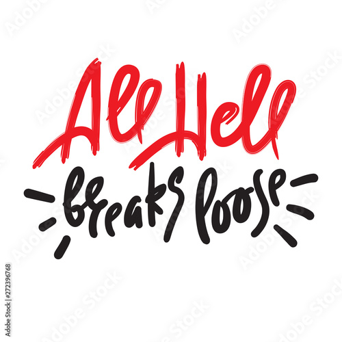 All hell breaks loose - inspire motivational quote. Hand drawn lettering. Youth slang, idiom. Print for inspirational poster, t-shirt, bag, cups, card, flyer, sticker, badge. Cute funny vector writing