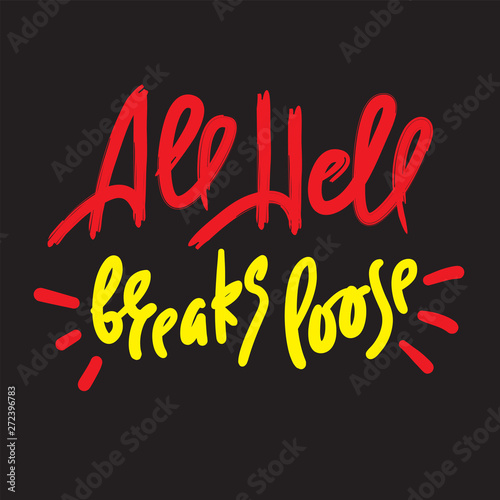 All hell breaks loose - inspire motivational quote. Hand drawn lettering. Youth slang, idiom. Print for inspirational poster, t-shirt, bag, cups, card, flyer, sticker, badge. Cute funny vector writing