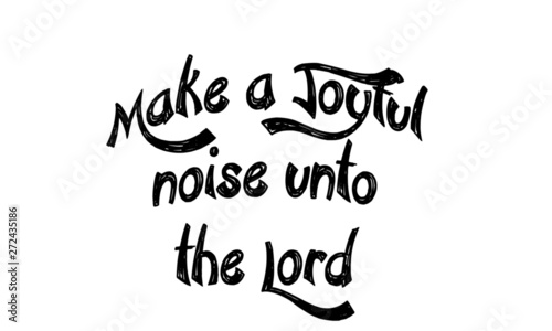 Christian faith, Make a joyful noise unto the Lord,  typography for print or use as poster, card, flyer or T shirt