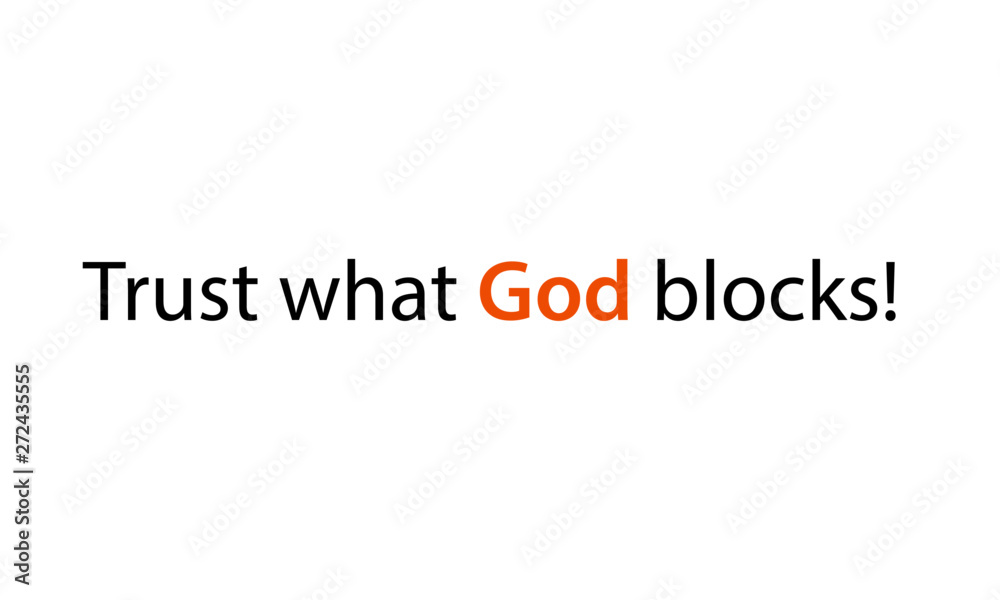 Christian faith, Trust what God blocks, typography for print or use as poster, card, flyer or T shirt