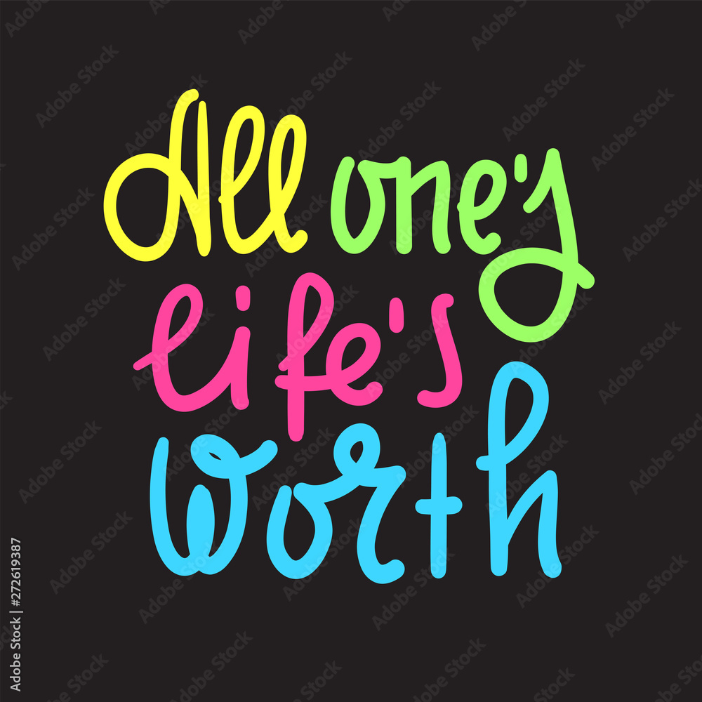 All one's life's worth - inspire motivational quote. Hand drawn lettering. Youth slang, idiom. Print for inspirational poster, t-shirt, bag, cups, card, flyer, sticker, badge. Cute funny vector