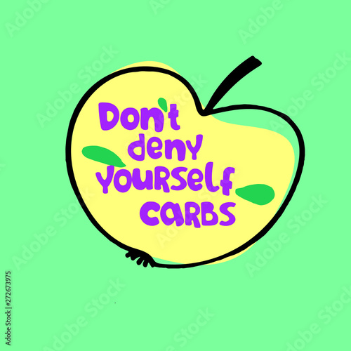 Don t deny yourself carbs. Concept of vitamin-rich, healthy nutrition. Hand-lettered slogan inside a picture of an apple