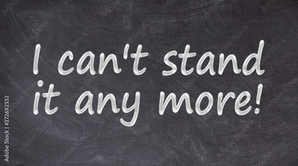 Fototapeta premium I can't stand it any more written on blackboard