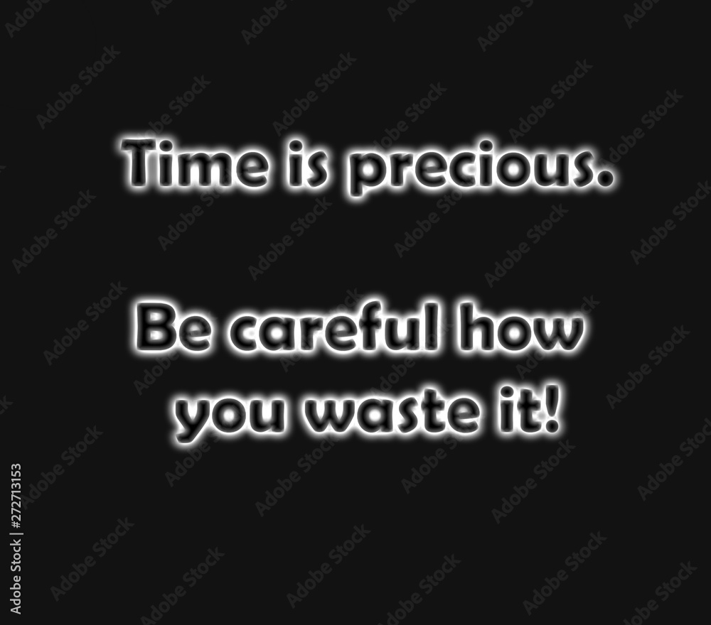 quote with the words - Time is Precious be careful how you waste it quote with the words - Time is Precious be careful how you waste it