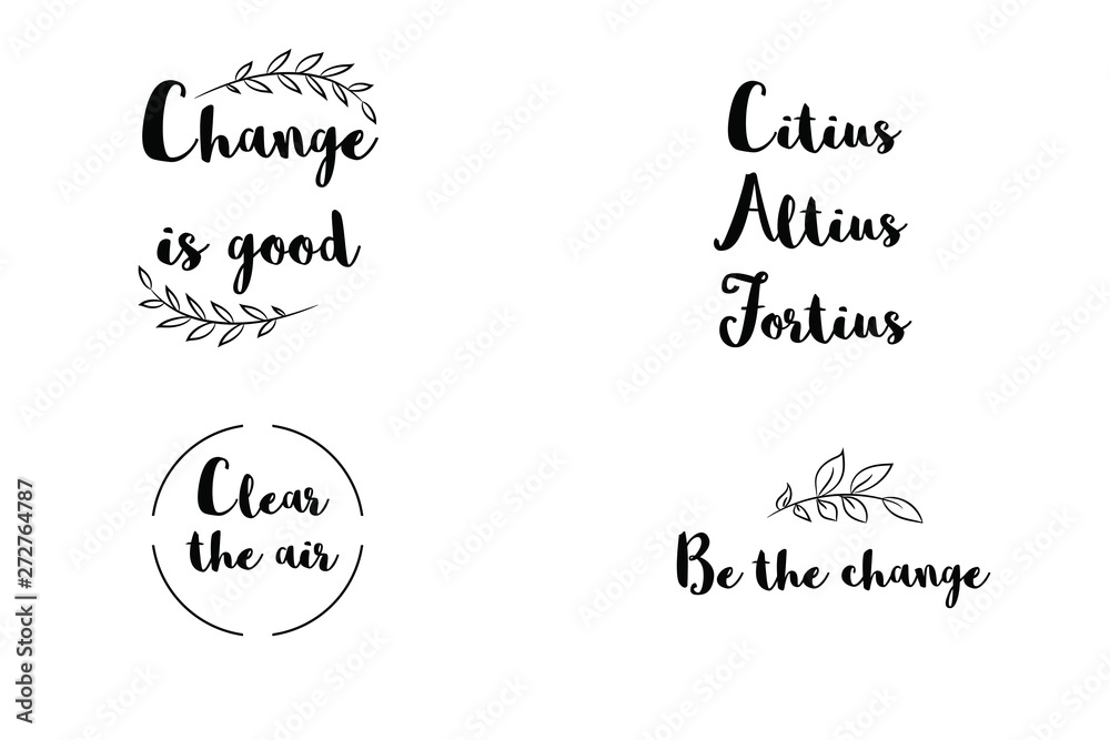 Change is good, Citius, Altius, Fortius, Clear the air, Be the change. Calligraphy sayings for print. Vector Quotes