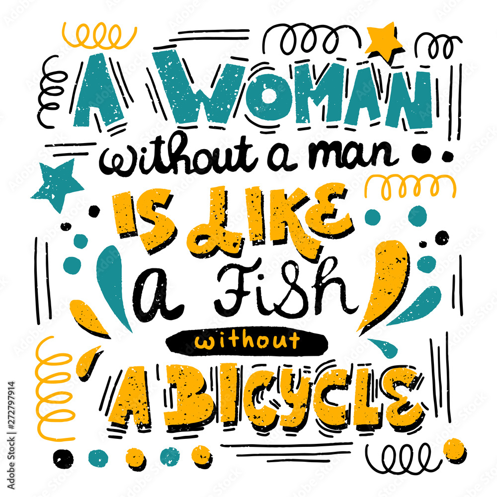 A woman without a man is like a fish without a bicycle. Feminist quote, hand-written compositions 