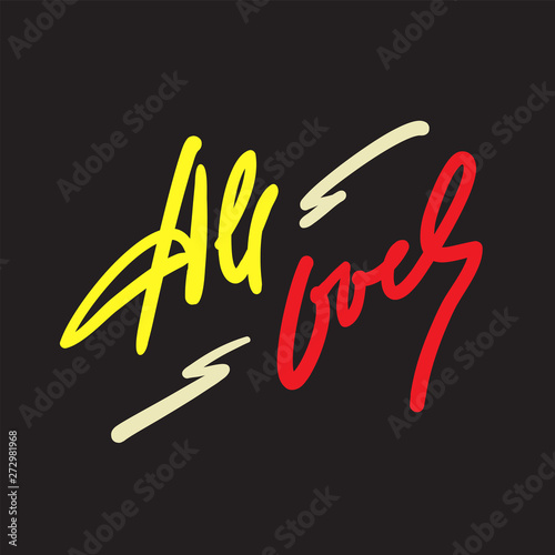 All over - simple inspire motivational quote. Hand drawn lettering. Youth slang, idiom. Print for inspirational poster, t-shirt, bag, cups, card, flyer, sticker, badge. Cute funny vector writing