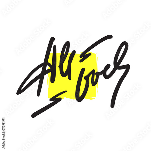 All over - simple inspire motivational quote. Hand drawn lettering. Youth slang, idiom. Print for inspirational poster, t-shirt, bag, cups, card, flyer, sticker, badge. Cute funny vector writing