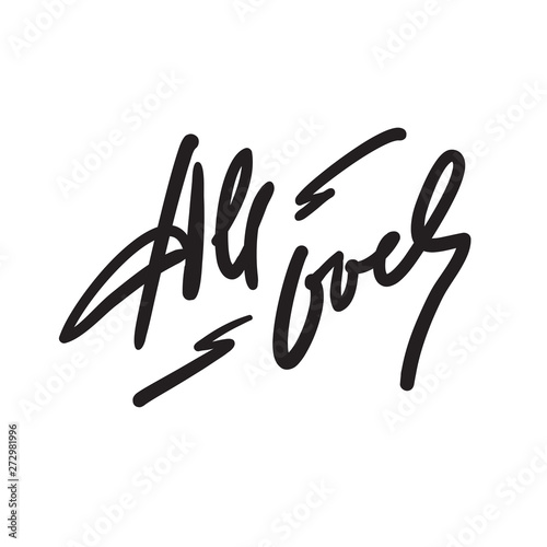 All over - simple inspire motivational quote. Hand drawn lettering. Youth slang, idiom. Print for inspirational poster, t-shirt, bag, cups, card, flyer, sticker, badge. Cute funny vector writing