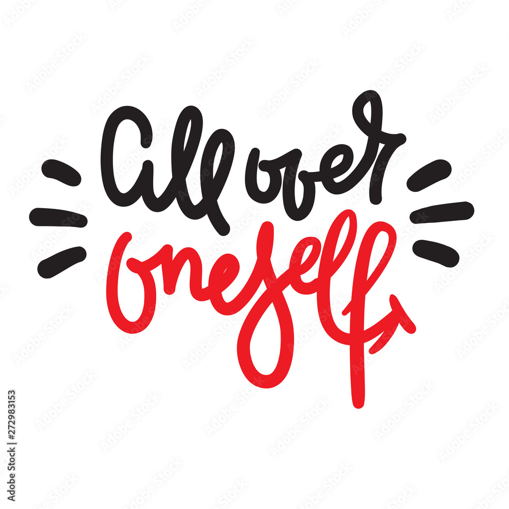 All over oneself - inspire motivational quote. Hand drawn lettering. Youth slang, idiom. Print for inspirational poster, t-shirt, bag, cups, card, flyer, sticker, badge. Cute funny vector writing