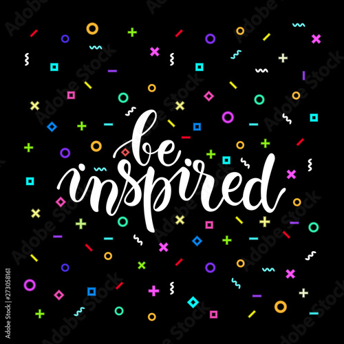 Be inspired lettering on memphis style geometric seamless pattern. Neon colored vector seamless texture. Handwritten motivational phrase typography for t-shirt print, banner, poster design templates.