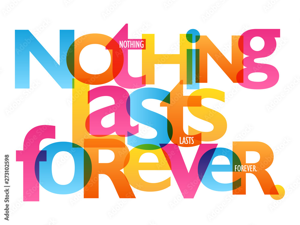 NOTHING LASTS FOREVER. colorful vector inspirational words typography banner