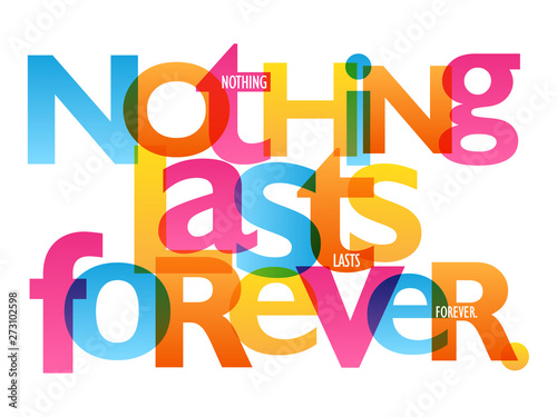 NOTHING LASTS FOREVER. colorful vector inspirational words typography banner