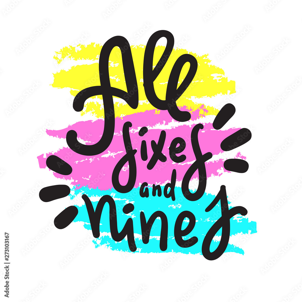 All sixes and nines - inspire motivational quote. Hand drawn lettering. Youth slang, idiom. Print for inspirational poster, t-shirt, bag, cups, card, flyer, sticker, badge. Cute funny vector writing