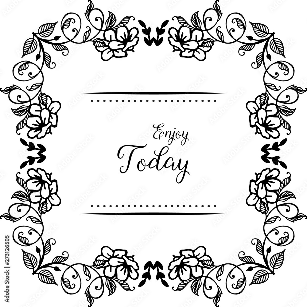 Vector illustration greeting card enjoy today with beautiful wallpaper flower frame