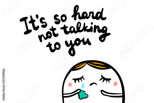 It's so hard not talking to you hand drawn vector illustration with cartoon man crying