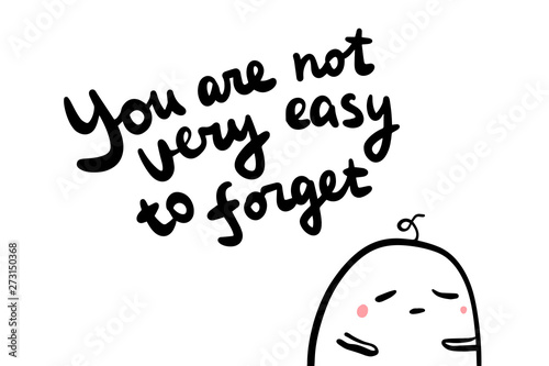 You are not very aesy to forget hand drawn vector illustration with cartoon man sad