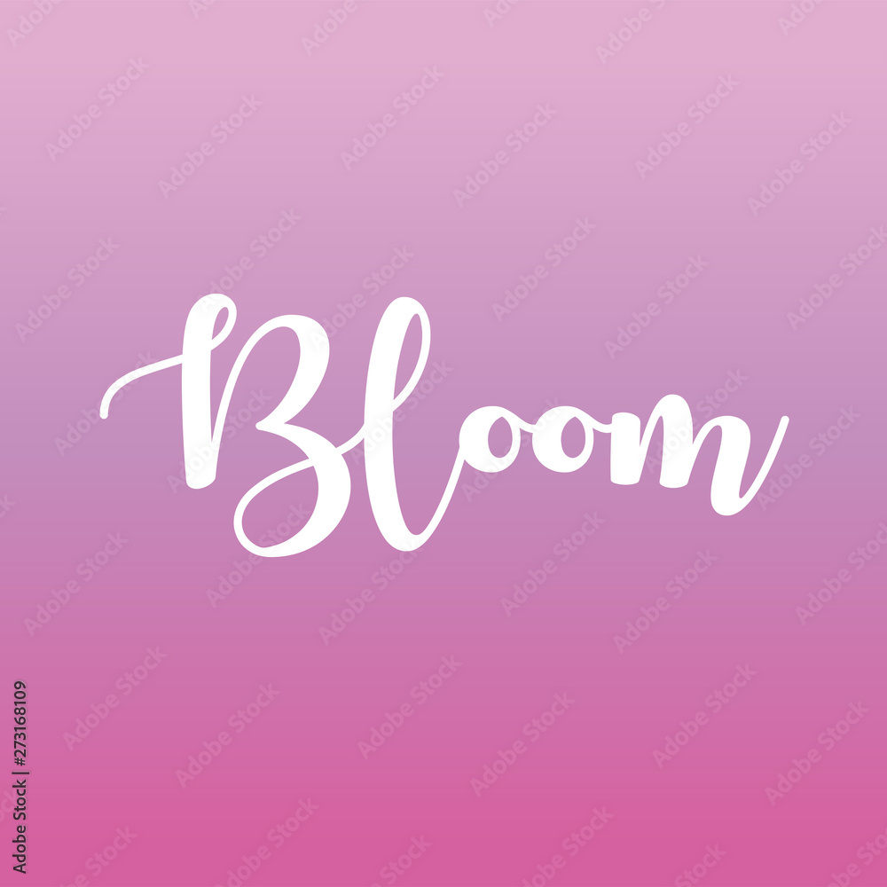 Bloom. Inspirational lettering. vector illustration
