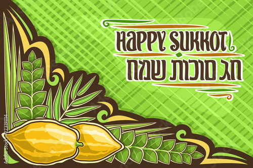 Vector greeting card for jewish Sukkot with copy space, layout with decorative flourishes and original lettering for words happy sukkot in hebrew on green background, fruits and traditional plants.