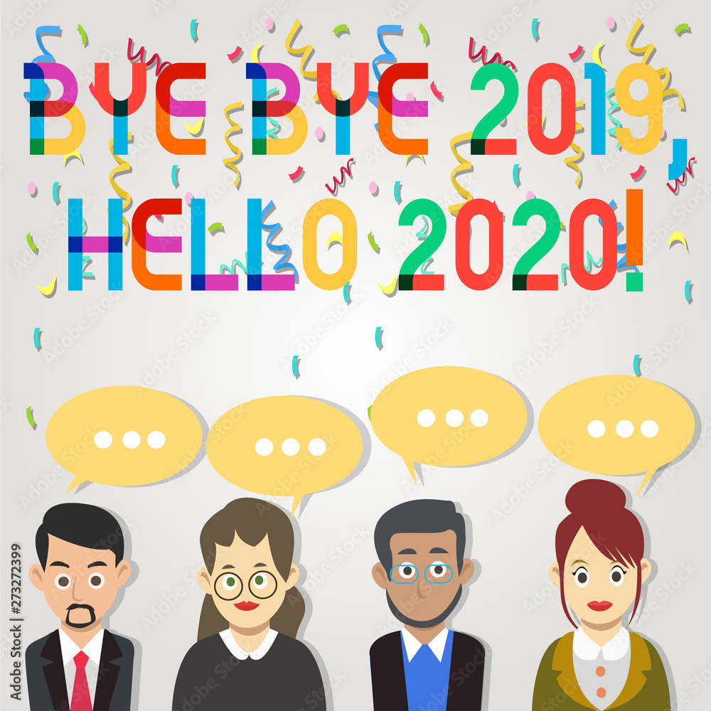 Text sign showing Bye Bye 2019 Hello 2020. Business photo showcasing saying goodbye to last year and welcoming another good one Group of Business People with Blank Color Chat Speech Bubble with Three Text sign showing Bye Bye 2019 Hello 2020. Business photo showcasing saying goodbye to last year and welcoming another good one Group of Business People with Blank Color Chat Speech Bubble with Three