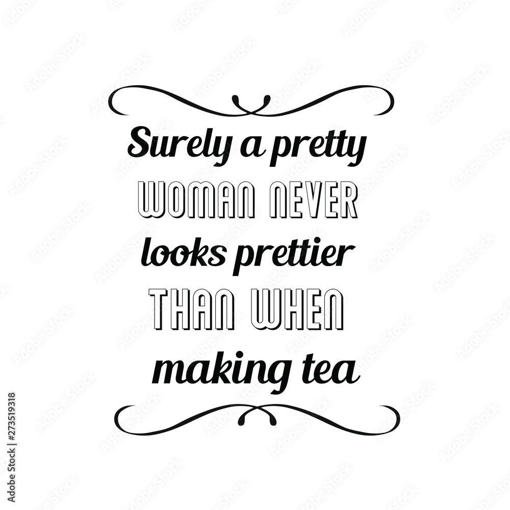 Surely a pretty woman never looks prettier than when making tea. Calligraphy saying for print. Vector Quote 