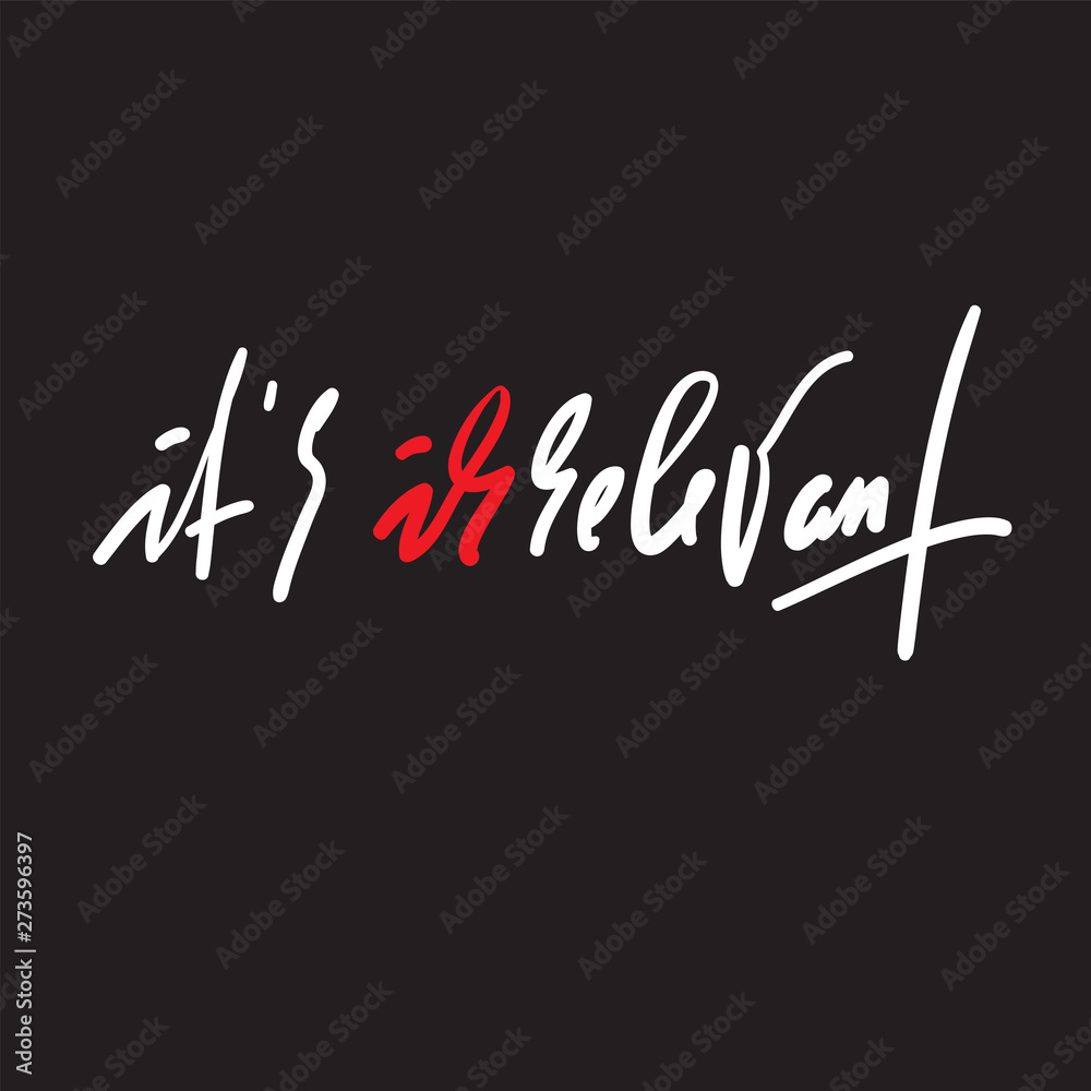 It is irrelevant - inspire motivational quote. Hand drawn beautiful lettering. Youth slang. Print for inspirational poster, t-shirt, bag, cups, card, flyer, sticker, badge. Elegant calligraphy vector It is irrelevant - inspire motivational quote. Hand drawn beautiful lettering. Youth slang. Print for inspirational poster, t-shirt, bag, cups, card, flyer, sticker, badge. Elegant calligraphy vector