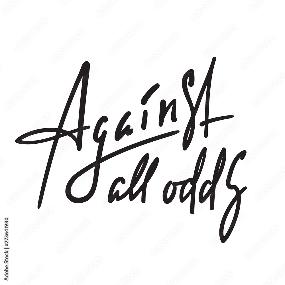 Against all odds - inspire motivational quote. Hand drawn beautiful lettering. Youth slang, idiom. Print for inspirational poster, t-shirt, bag, cups, card, flyer, sticker, badge. Elegant vector Against all odds - inspire motivational quote. Hand drawn beautiful lettering. Youth slang, idiom. Print for inspirational poster, t-shirt, bag, cups, card, flyer, sticker, badge. Elegant vector