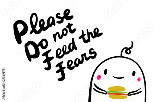 Please do not feed the fears hand drawn vector illustration in cartoon style minimalism cute