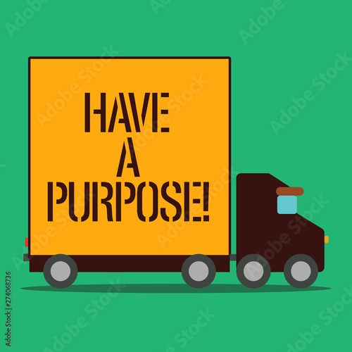 Text sign showing Have A Purpose. Conceptual photo you have aim or intention in mind do it with determination Delivery Lorry Truck with Blank Covered Back Container to Transport Goods.