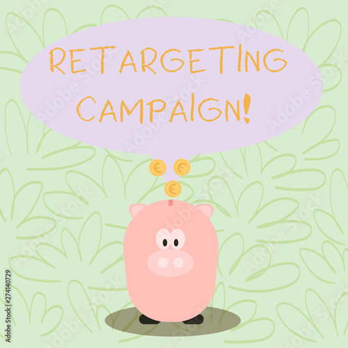 Writing note showing Retargeting Campaign. Business concept for targetconsumers based on their previous Internet action Speech Bubble with Coins on its Tail Pointing to Piggy Bank