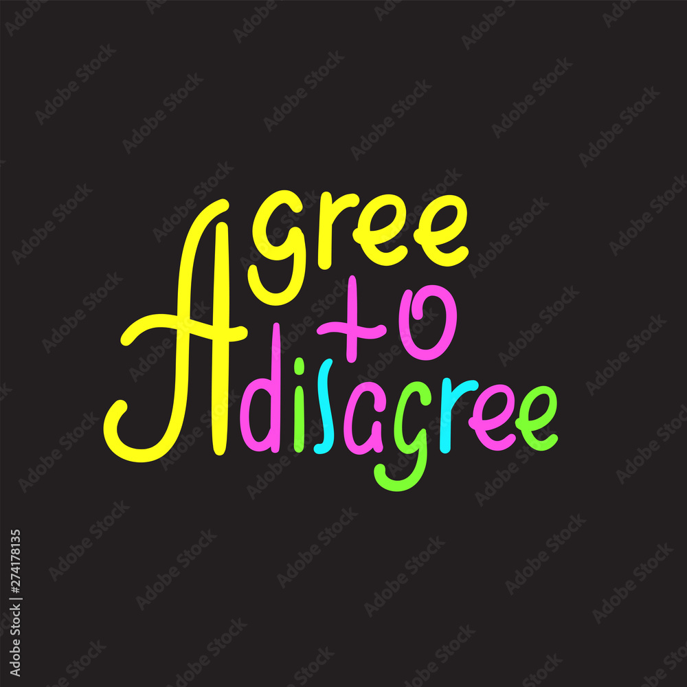 Agree to disagree - simple inspire motivational quote. Hand drawn lettering. Youth slang, idiom. Print for inspirational poster, t-shirt, bag, cups, card, flyer, sticker, badge. Cute funny vector
