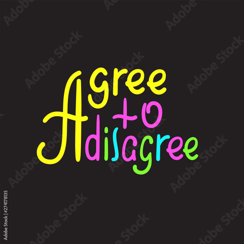 Agree to disagree - simple inspire motivational quote. Hand drawn lettering. Youth slang, idiom. Print for inspirational poster, t-shirt, bag, cups, card, flyer, sticker, badge. Cute funny vector
