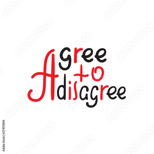 Agree to disagree - simple inspire motivational quote. Hand drawn lettering. Youth slang, idiom. Print for inspirational poster, t-shirt, bag, cups, card, flyer, sticker, badge. Cute funny vector