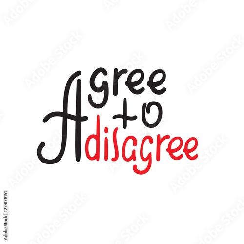 Agree to disagree - simple inspire motivational quote. Hand drawn lettering. Youth slang, idiom. Print for inspirational poster, t-shirt, bag, cups, card, flyer, sticker, badge. Cute funny vector