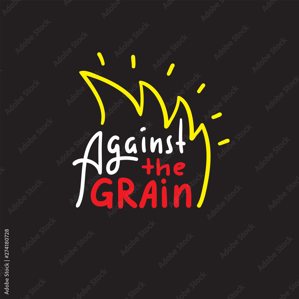 Against the grain - inspire motivational quote. Hand drawn lettering. Youth slang, idiom. Print for inspirational poster, t-shirt, bag, cups, card, flyer, sticker, badge. Cute funny vector writing