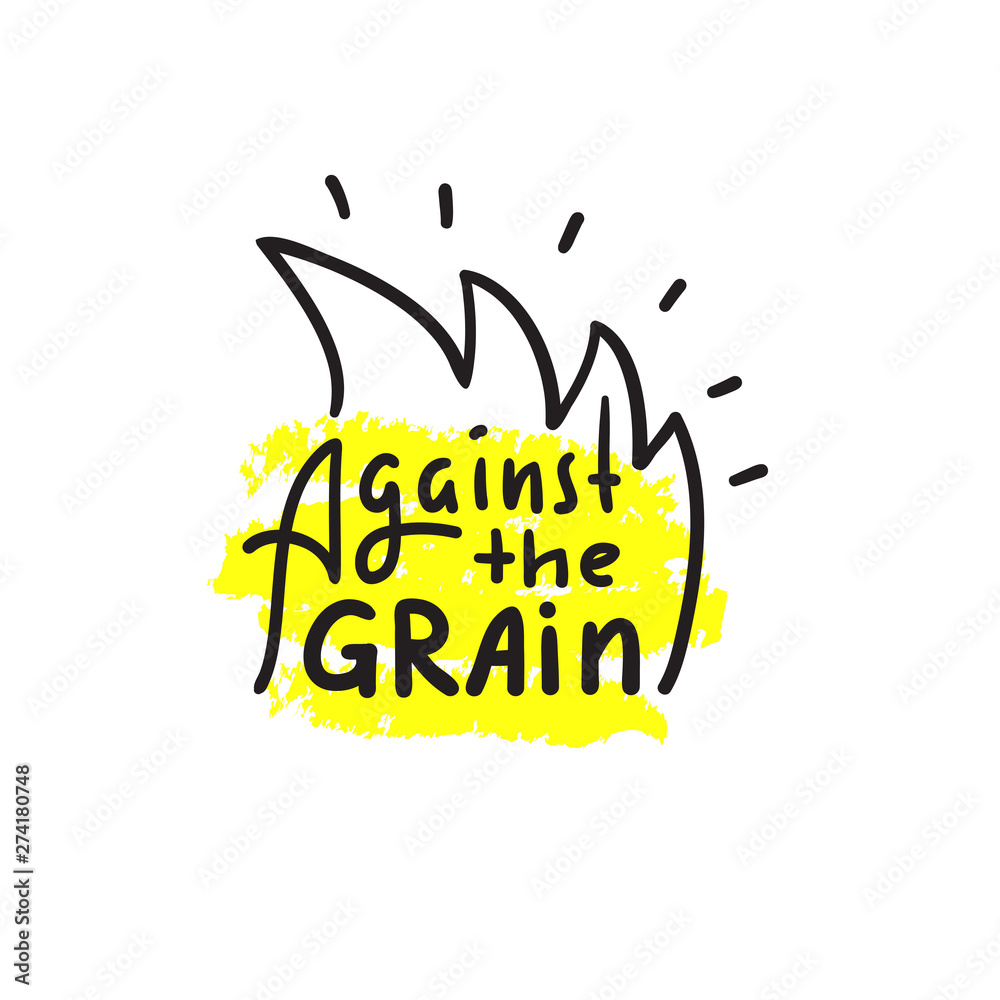 Against the grain inspire motivational quote. Hand drawn lettering. Youth slang, idiom. Print