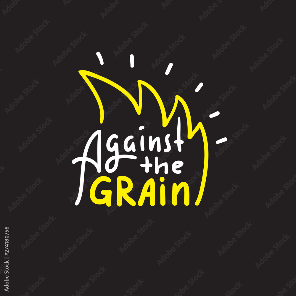 Against the grain inspire motivational quote. Hand drawn lettering. Youth slang, idiom. Print