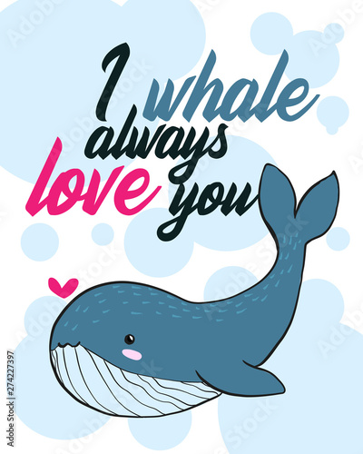 Vector hand draw illustration of whale on white background with blue bubble background. Colorful art in cartoon style with whale and motivation quote i always love you