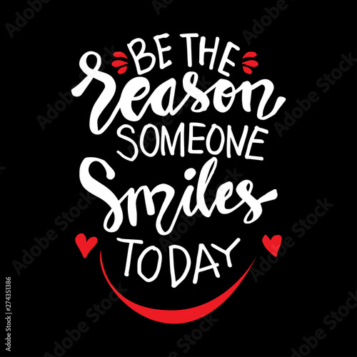 Be the reason someone smiles today