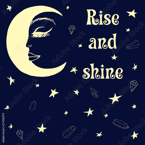 Light yellow moon in the form of a beautiful female face surrounded by crystals and stars on a dark blue background with the inscription "Rise and shine". Hand-drawn illustration. EPS10