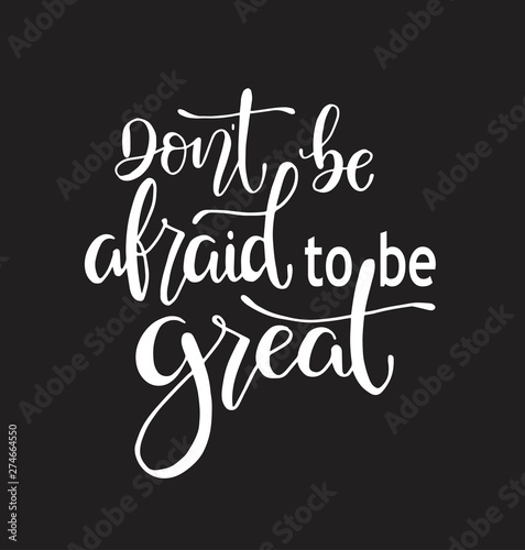 Don't be afraid to be great, hand drawn typography poster. T shirt hand lettered calligraphic design. Inspirational vector typography. - Vector illustration