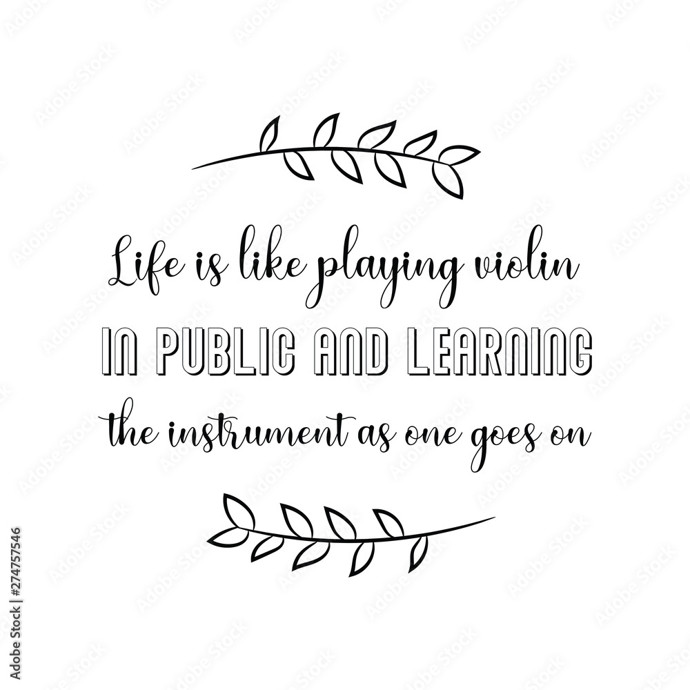 Life is like playing violin in public and learning the instrument as one goes on. Calligraphy saying for print. Vector Quote 
