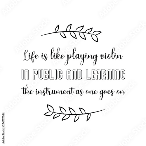 Life is like playing violin in public and learning the instrument as one goes on. Calligraphy saying for print. Vector Quote 