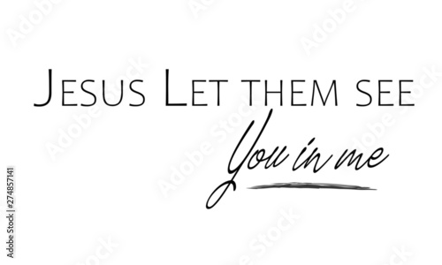 Christian faith, Biblical Phrase, Motivational quote of life, Jesus let them see, you in me