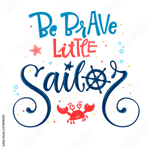 Be Brave little sailor quote. Baby shower hand drawn calligraphy, grotesque script style lettering logo phrase. Colorful blue, pink, yellow text. Doodle crab, starfish, sand, sea waves, bubbles design