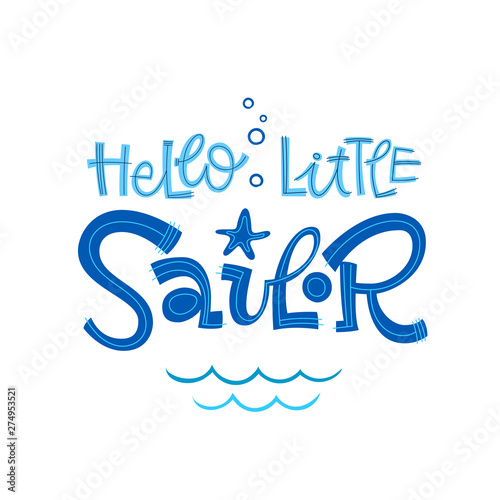 Hello little sailor quote. Simple colorful baby shower hand drawn grotesque script style lettering vector logo phrase.
