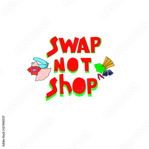 Swap Not Shop. Slogan for clothes exchange event. Rewear and reuse concept. Hand lettering and hand drawn clothes