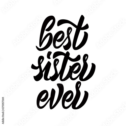 Hand lettering - best sister ever. Design can be used in greeting cards, banners, t-shirts, mugs aso. White background. Vector image.